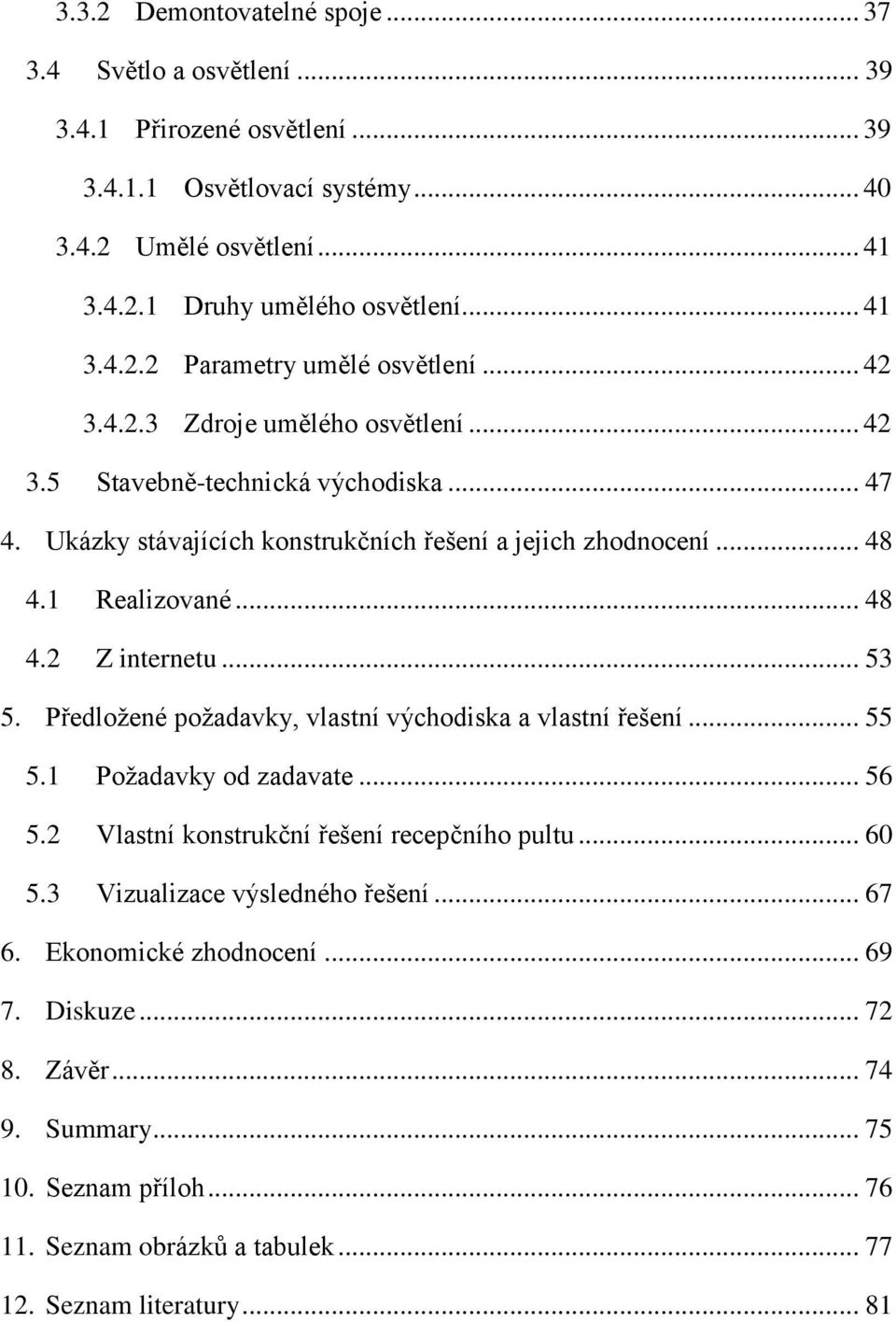 .. 53 5. Předložené požadavky, vlastní východiska a vlastní řešení... 55 5.1 Požadavky od zadavate... 56 5.2 Vlastní konstrukční řešení recepčního pultu... 60 5.3 Vizualizace výsledného řešení.