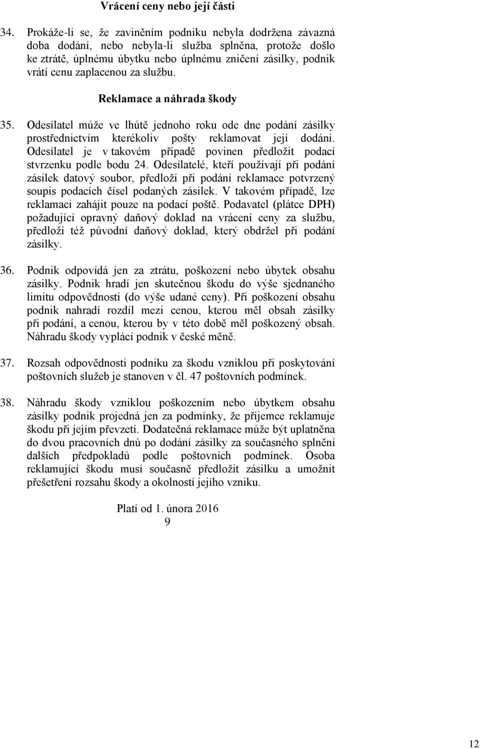 zaplacenou za službu. Reklamace a náhrada škody 35. Odesílatel může ve lhůtě jednoho roku ode dne podání zásilky prostřednictvím kterékoliv pošty reklamovat její dodání.
