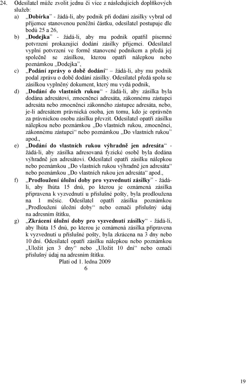 Odesílatel vyplní potvrzení ve formě stanovené podnikem a předá jej společně se zásilkou, kterou opatří nálepkou nebo poznámkou Dodejka, c) Podání zprávy o době dodání žádá-li, aby mu podnik podal