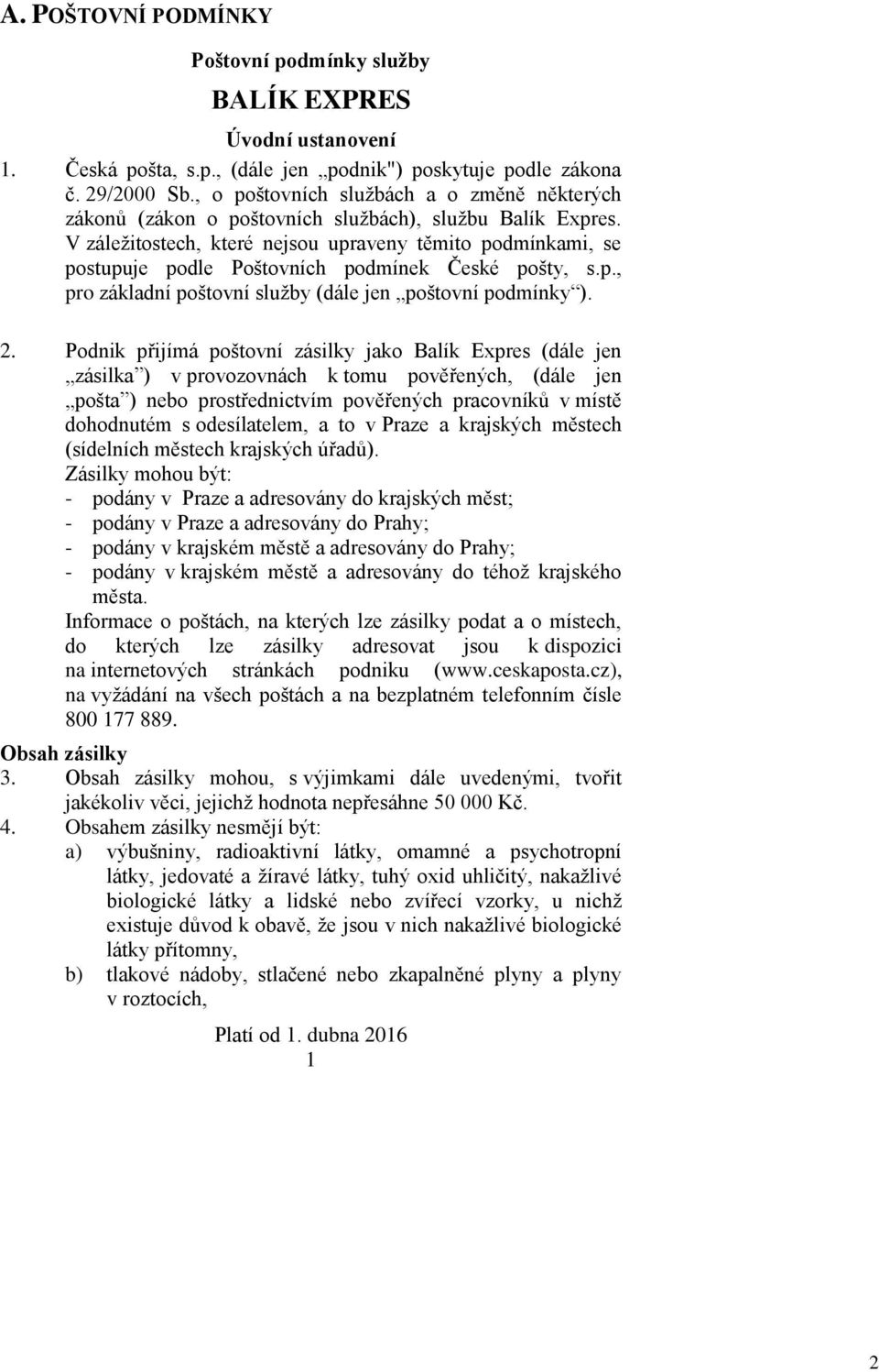 V záležitostech, které nejsou upraveny těmito podmínkami, se postupuje podle Poštovních podmínek České pošty, s.p., pro základní poštovní služby (dále jen poštovní podmínky ). 2.