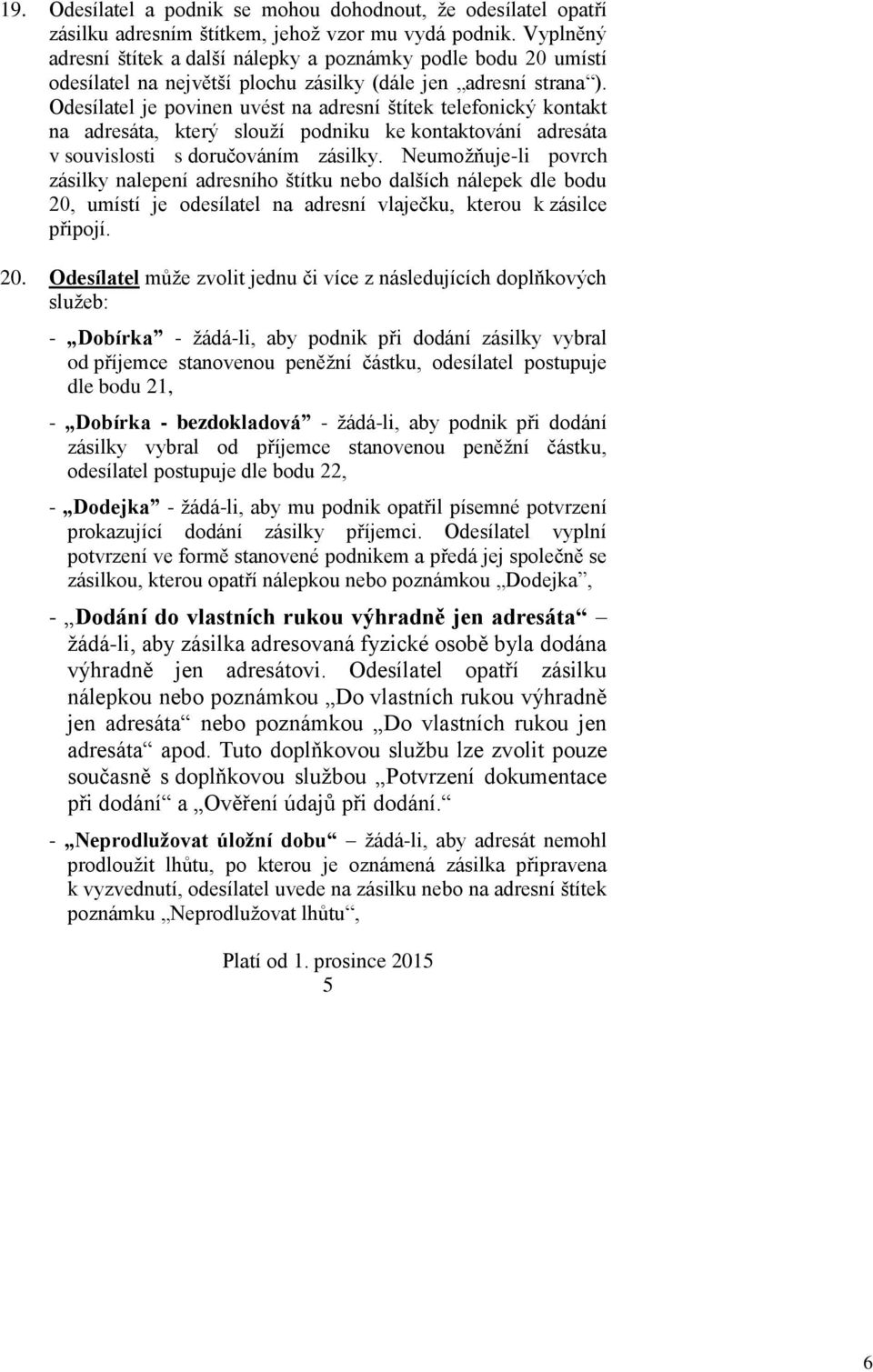 Odesílatel je povinen uvést na adresní štítek telefonický kontakt na adresáta, který slouží podniku ke kontaktování adresáta v souvislosti s doručováním zásilky.