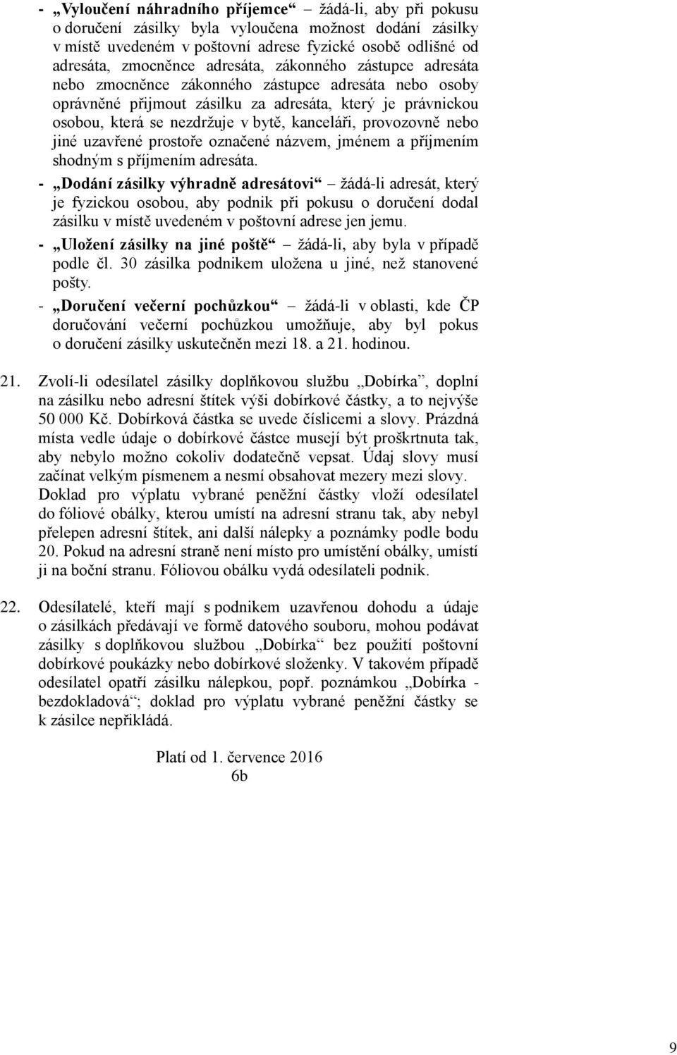 provozovně nebo jiné uzavřené prostoře označené názvem, jménem a příjmením shodným s příjmením adresáta.