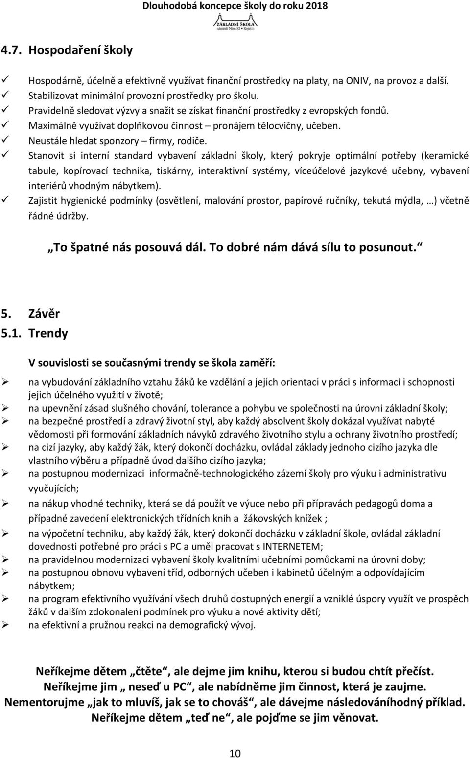 Stanovit si interní standard vybavení základní školy, který pokryje optimální potřeby (keramické tabule, kopírovací technika, tiskárny, interaktivní systémy, víceúčelové jazykové učebny, vybavení