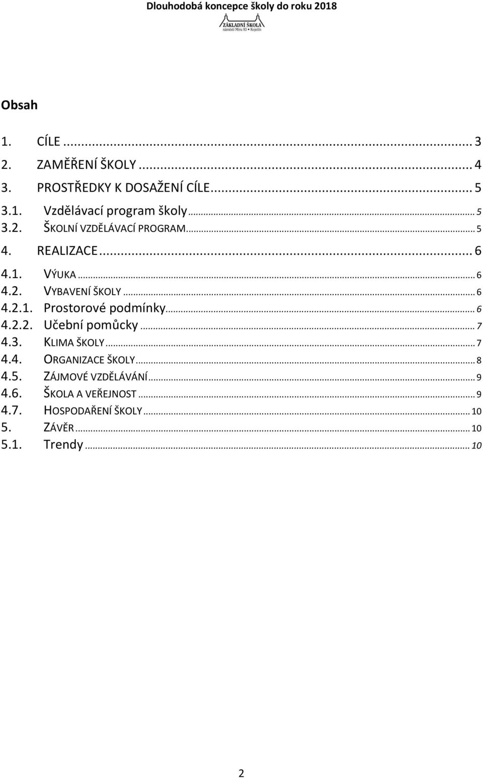 .. 6 4.2.2. Učební pomůcky... 7 4.3. KLIMA ŠKOLY... 7 4.4. ORGANIZACE ŠKOLY... 8 4.5. ZÁJMOVÉ VZDĚLÁVÁNÍ.