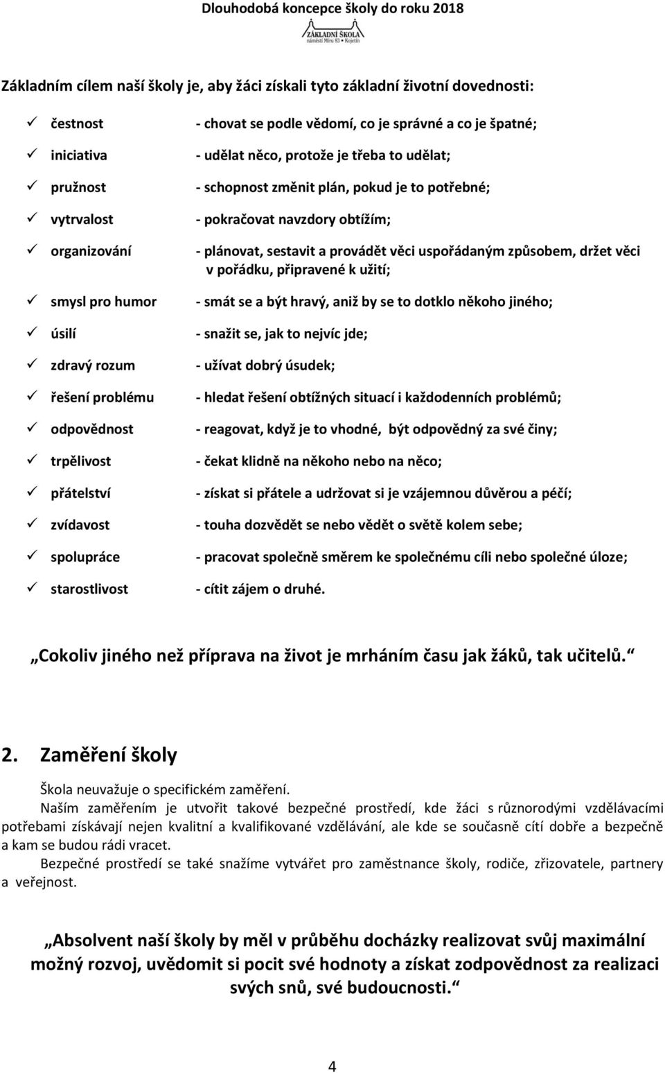 potřebné; - pokračovat navzdory obtížím; - plánovat, sestavit a provádět věci uspořádaným způsobem, držet věci v pořádku, připravené k užití; - smát se a být hravý, aniž by se to dotklo někoho