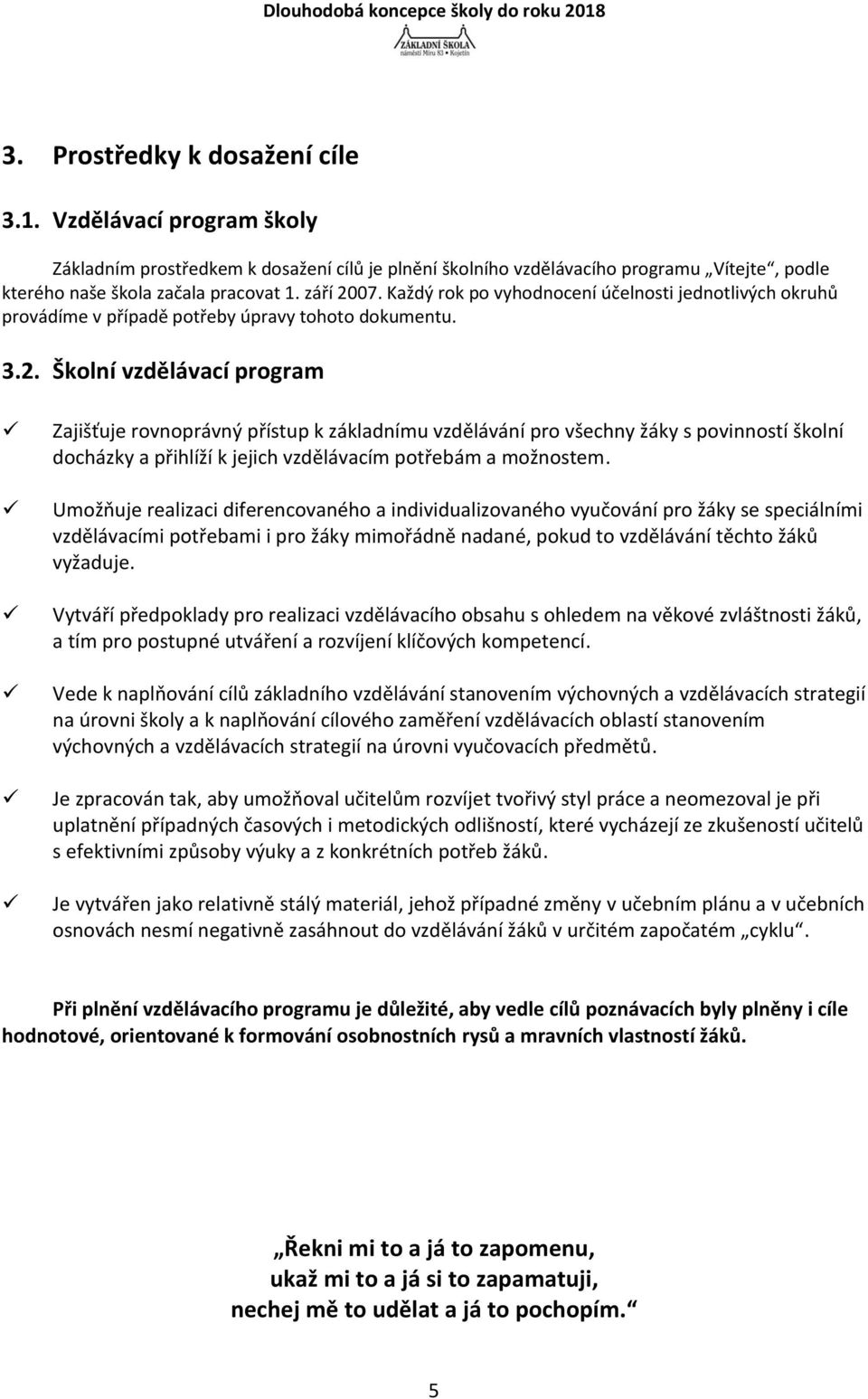 Umožňuje realizaci diferencovaného a individualizovaného vyučování pro žáky se speciálními vzdělávacími potřebami i pro žáky mimořádně nadané, pokud to vzdělávání těchto žáků vyžaduje.