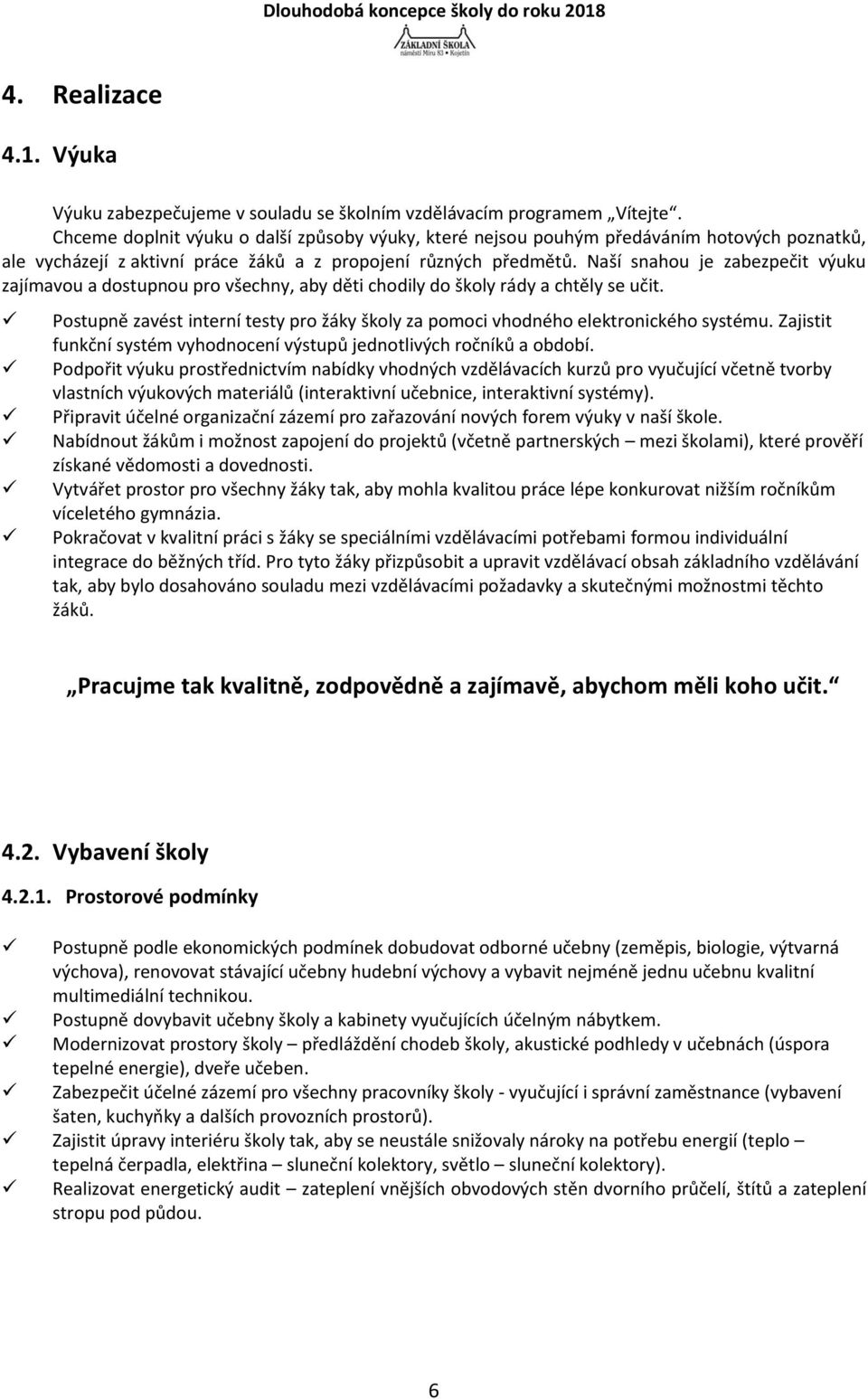 Naší snahou je zabezpečit výuku zajímavou a dostupnou pro všechny, aby děti chodily do školy rády a chtěly se učit.