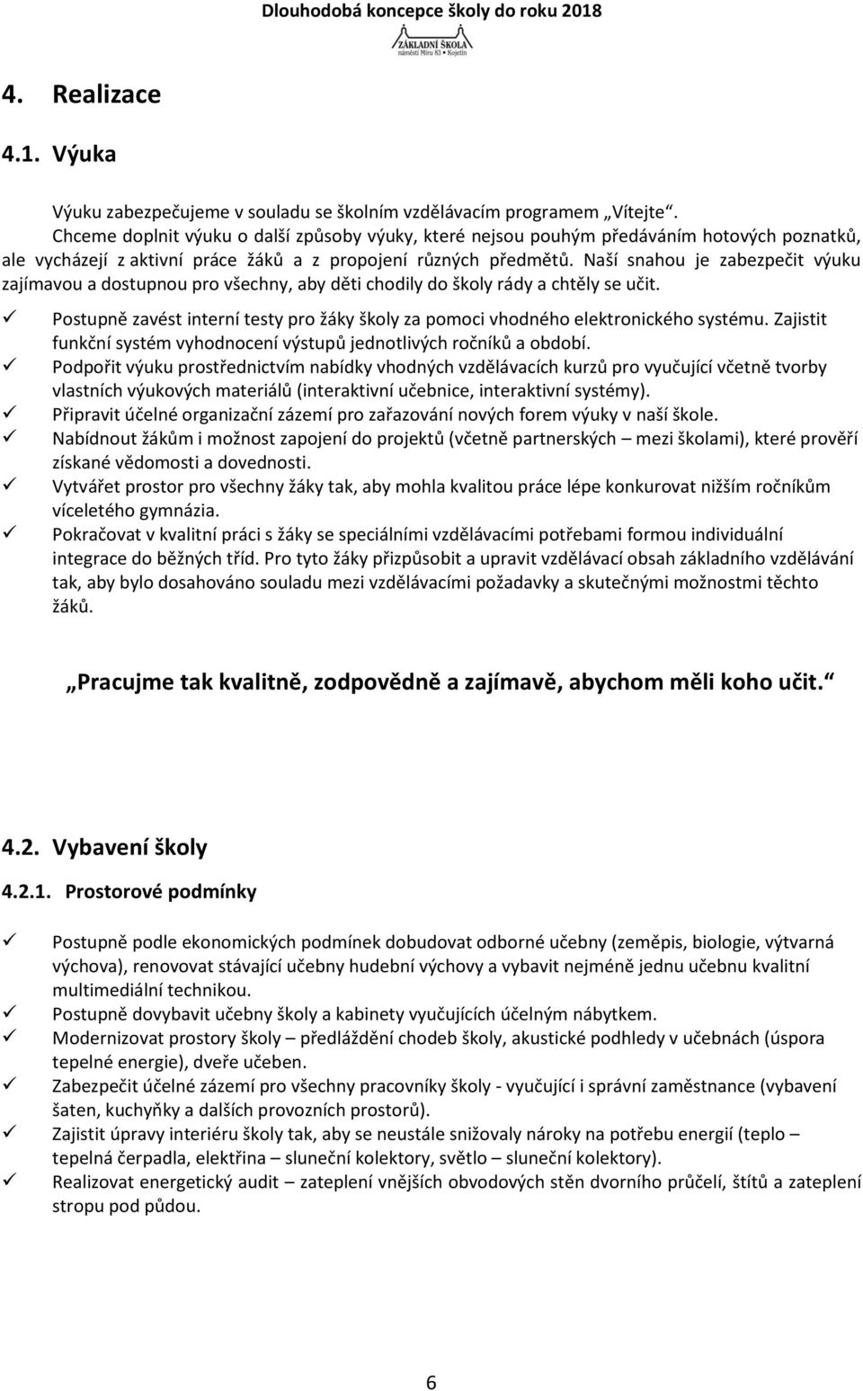 Naší snahou je zabezpečit výuku zajímavou a dostupnou pro všechny, aby děti chodily do školy rády a chtěly se učit.