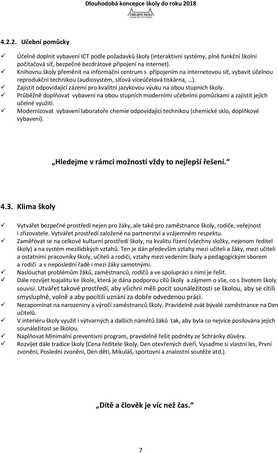 Zajistit odpovídající zázemí pro kvalitní jazykovou výuku na obou stupních školy. Průběžně doplňovat vybavení na obou stupních moderními učebními pomůckami a zajistit jejich účelné využití.