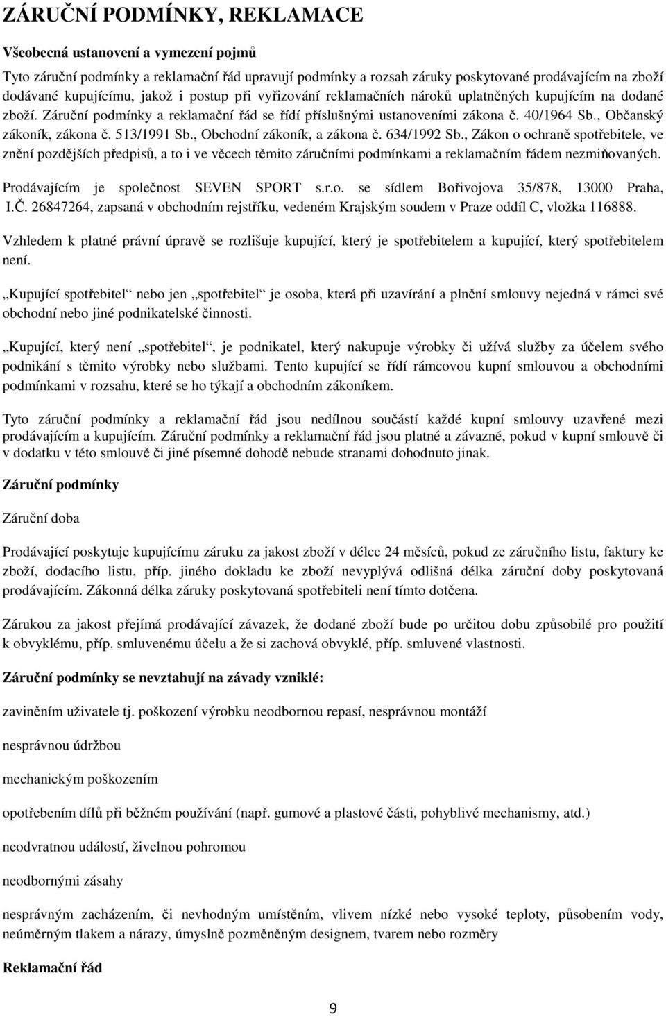 513/1991 Sb., Obchodní zákoník, a zákona č. 634/1992 Sb., Zákon o ochraně spotřebitele, ve znění pozdějších předpisů, a to i ve věcech těmito záručními podmínkami a reklamačním řádem nezmiňovaných.
