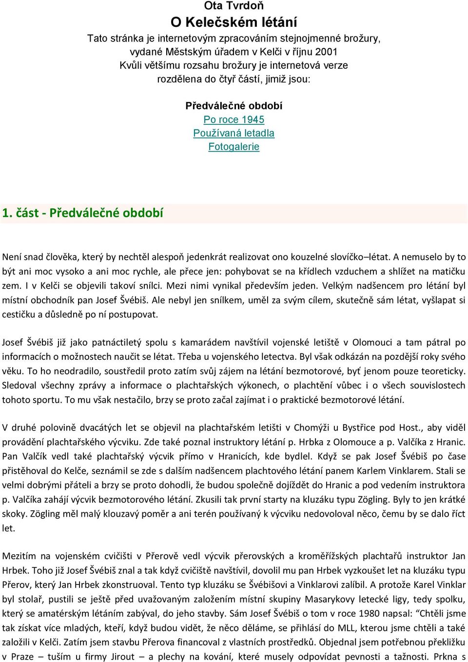 část - Předválečné období Není snad člověka, který by nechtěl alespoň jedenkrát realizovat ono kouzelné slovíčko létat.