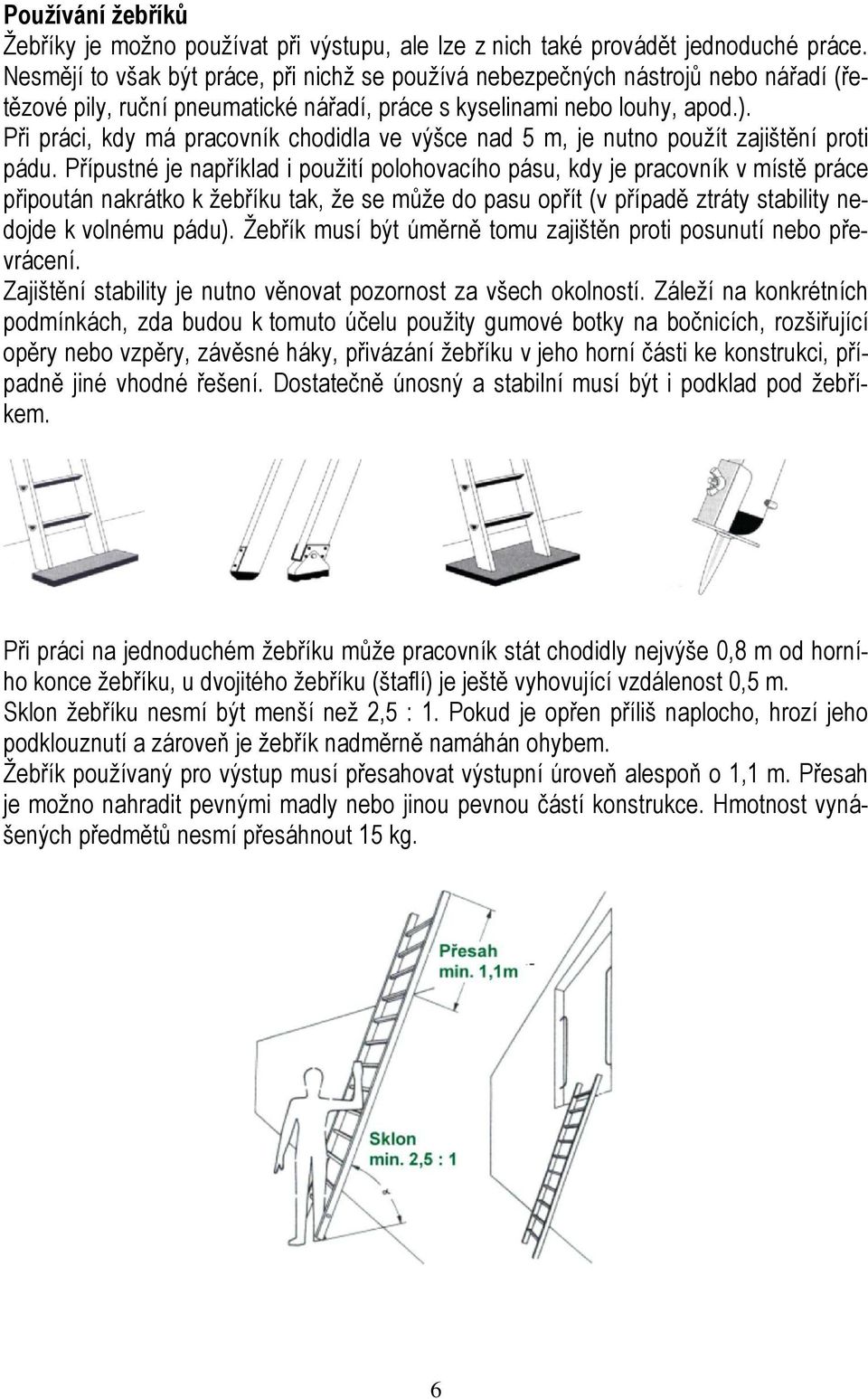 Při práci, kdy má pracovník chodidla ve výšce nad 5 m, je nutno použít zajištění proti pádu.