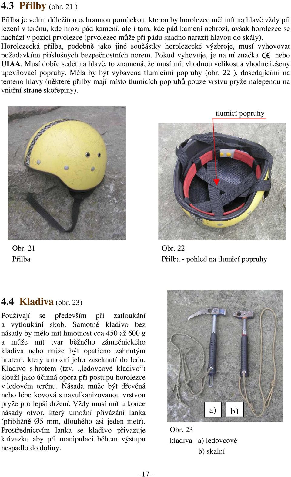 pozici prvolezce (prvolezec může při pádu snadno narazit hlavou do skály).