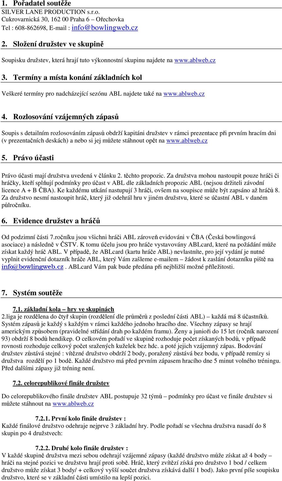 Termíny a místa konání základních kol Veškeré termíny pro nadcházející sezónu ABL najdete také na www.ablweb.cz 4.