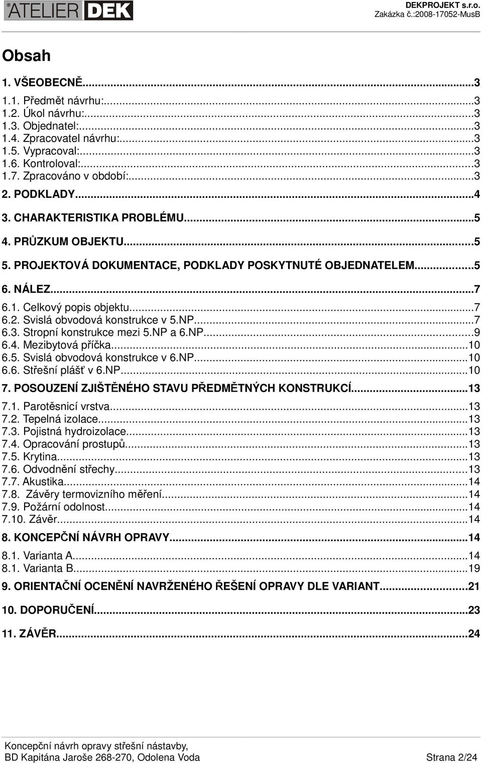 Svislá obvodová konstrukce v 5.NP...7 6.3. Stropní konstrukce mezi 5.NP a 6.NP...9 6.4. Mezibytová příčka...10 6.5. Svislá obvodová konstrukce v 6.NP...10 6.6. Střešní plášť v 6.NP...10 7.