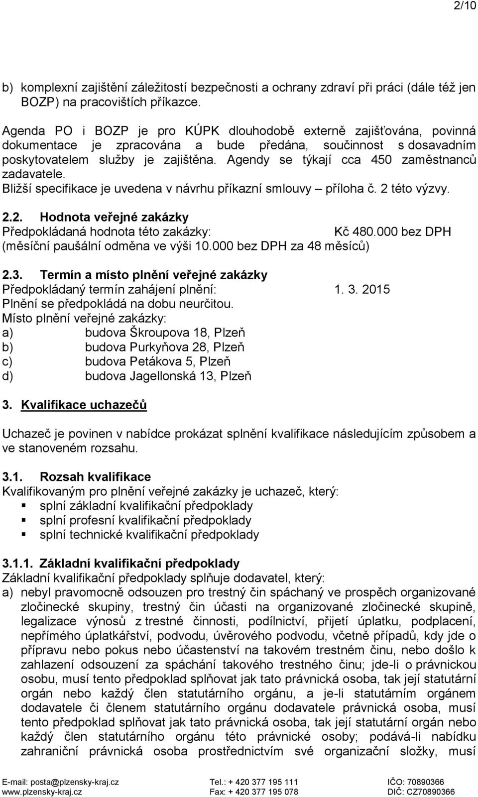 Agendy se týkají cca 450 zaměstnanců zadavatele. Bližší specifikace je uvedena v návrhu příkazní smlouvy příloha č. 2 této výzvy. 2.2. Hodnota veřejné zakázky Předpokládaná hodnota této zakázky: Kč 480.