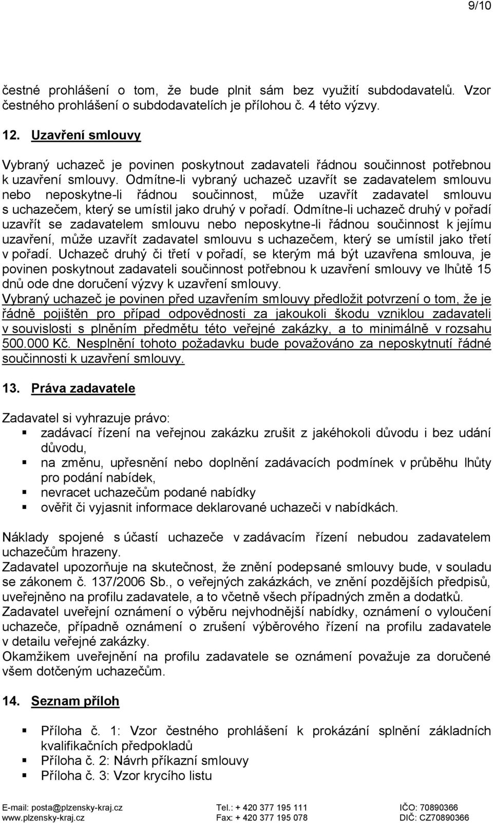 Odmítne-li vybraný uchazeč uzavřít se zadavatelem smlouvu nebo neposkytne-li řádnou součinnost, může uzavřít zadavatel smlouvu s uchazečem, který se umístil jako druhý v pořadí.