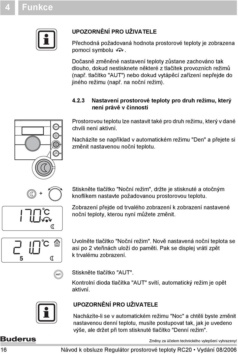 tlačítko "AUT") nebo dokud vytápěcí zařízení nepřejde do jiného režimu (např. na noční režim). 4.2.