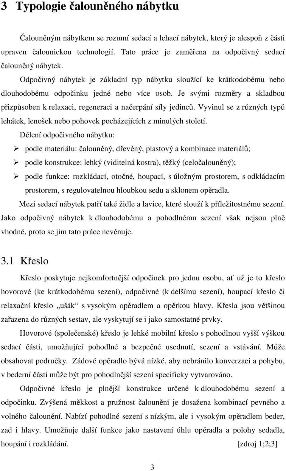 Je svými rozměry a skladbou přizpůsoben k relaxaci, regeneraci a načerpání síly jedinců. Vyvinul se z různých typů lehátek, lenošek nebo pohovek pocházejících z minulých století.