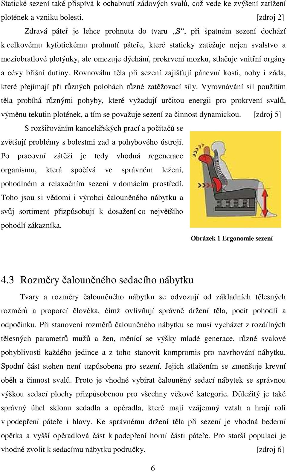 dýchání, prokrvení mozku, stlačuje vnitřní orgány a cévy břišní dutiny. Rovnováhu těla při sezení zajišťují pánevní kosti, nohy i záda, které přejímají při různých polohách různé zatěžovací síly.