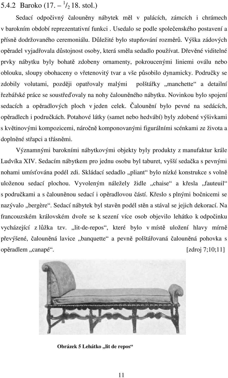 Dřevěné viditelné prvky nábytku byly bohatě zdobeny ornamenty, pokroucenými liniemi oválu nebo oblouku, sloupy obohaceny o vřetenovitý tvar a vše působilo dynamicky.