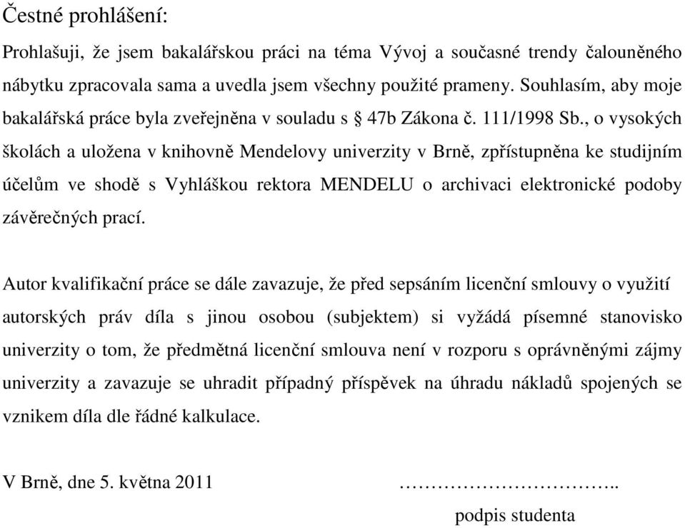 , o vysokých školách a uložena v knihovně Mendelovy univerzity v Brně, zpřístupněna ke studijním účelům ve shodě s Vyhláškou rektora MENDELU o archivaci elektronické podoby závěrečných prací.