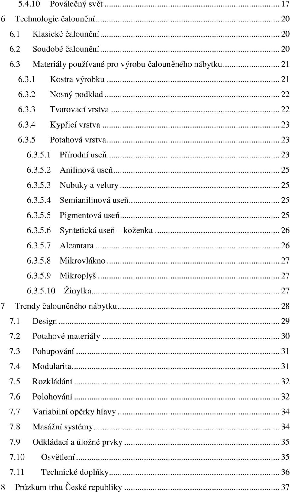.. 25 6.3.5.4 Semianilinová useň... 25 6.3.5.5 Pigmentová useň... 25 6.3.5.6 Syntetická useň koženka... 26 6.3.5.7 Alcantara... 26 6.3.5.8 Mikrovlákno... 27 6.3.5.9 Mikroplyš... 27 6.3.5.10 Žinylka.
