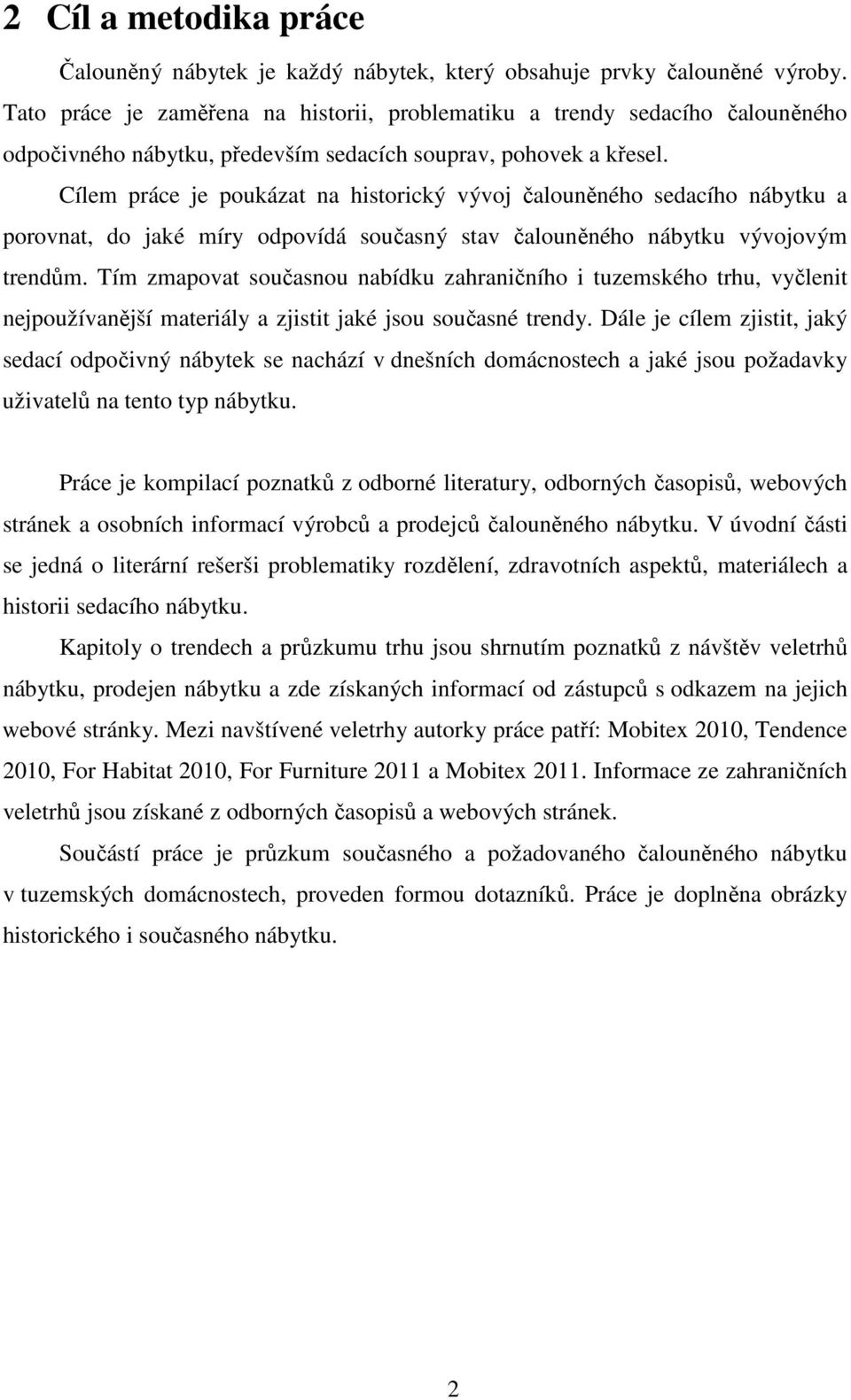 Cílem práce je poukázat na historický vývoj čalouněného sedacího nábytku a porovnat, do jaké míry odpovídá současný stav čalouněného nábytku vývojovým trendům.
