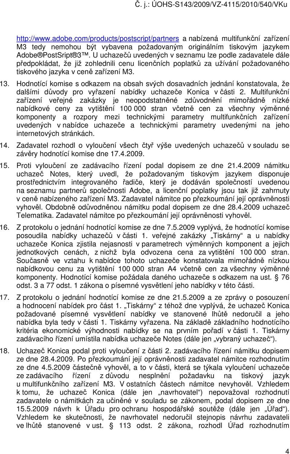 Hodnotící komise s odkazem na obsah svých dosavadních jednání konstatovala, že dalšími důvody pro vyřazení nabídky uchazeče Konica v části 2.