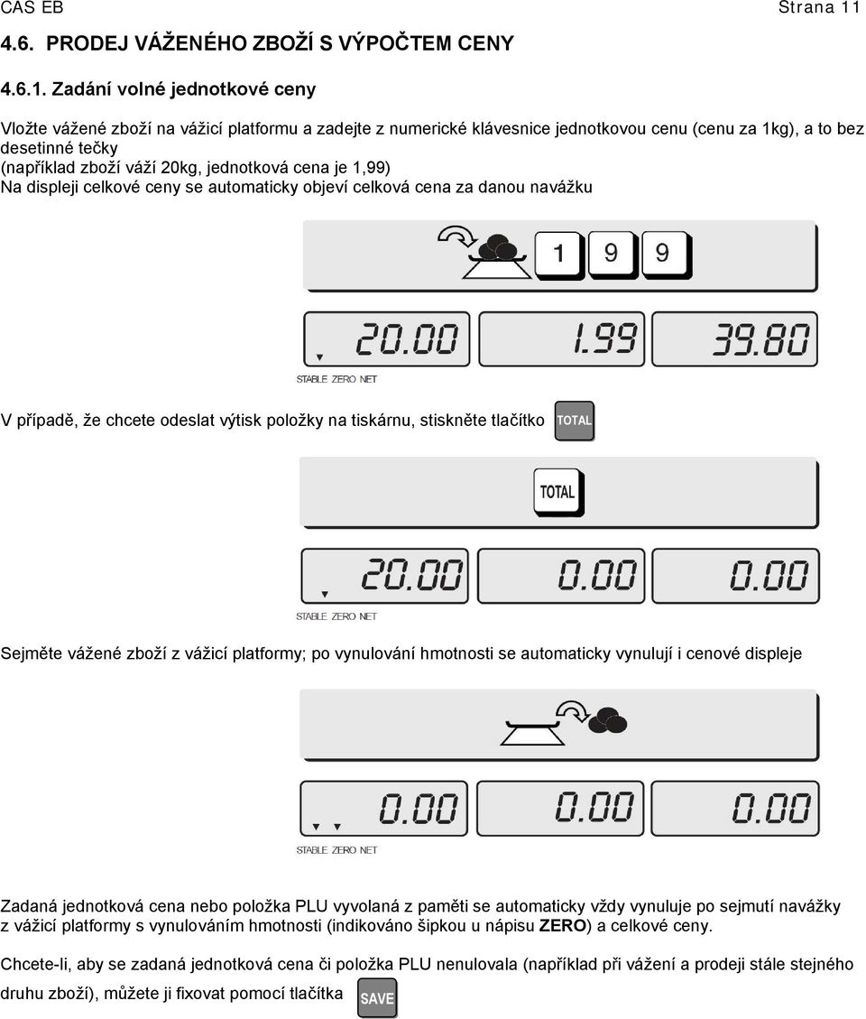 Zadání volné jednotkové ceny Vložte vážené zboží na vážicí platformu a zadejte z numerické klávesnice jednotkovou cenu (cenu za 1kg), a to bez desetinné tečky (například zboží váží 20kg, jednotková