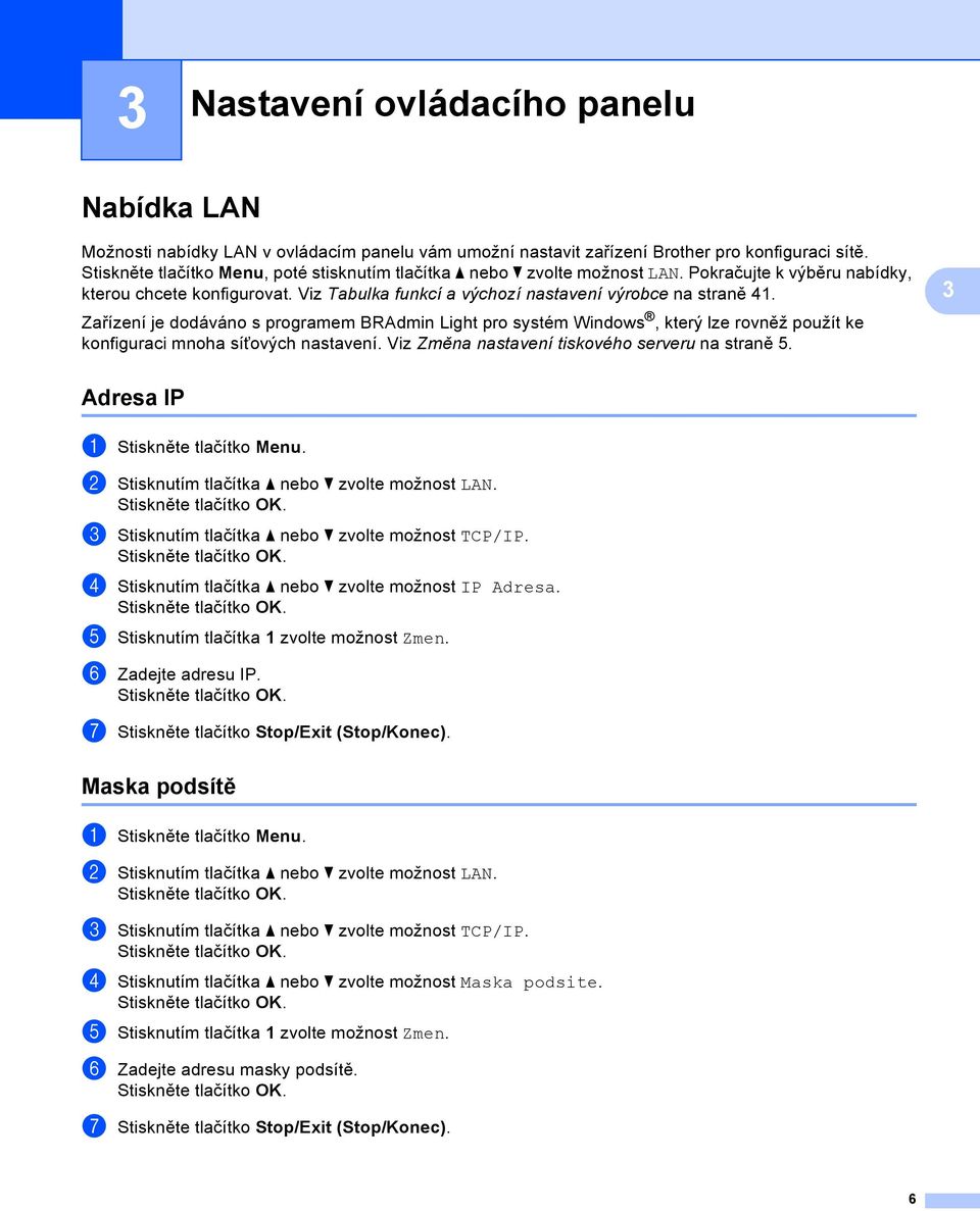 3 Zařízení je dodáváno s programem BRAdmin Light pro systém Windows, který lze rovněž použít ke konfiguraci mnoha síñových nastavení. Viz Změna nastavení tiskového serveru na straně 5.