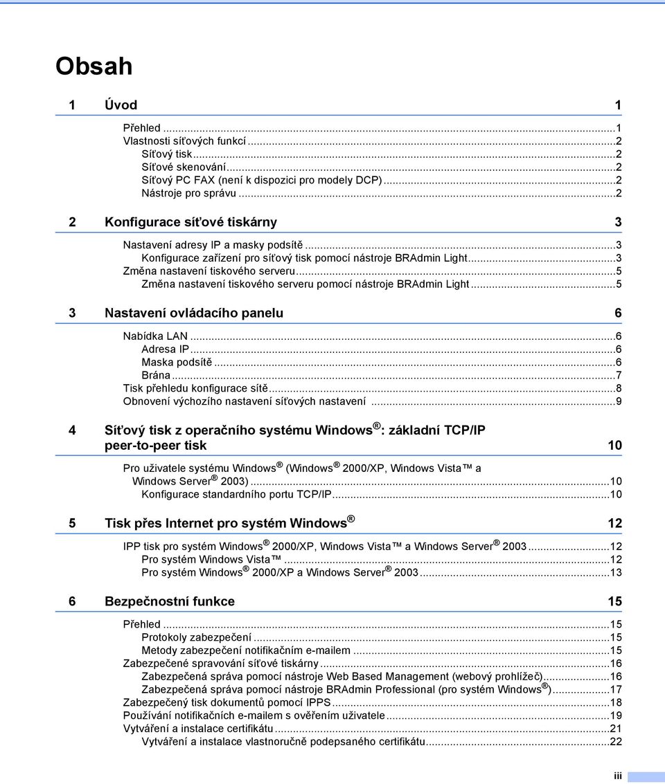 ..5 Změna nastavení tiskového serveru pomocí nástroje BRAdmin Light...5 3 Nastavení ovládacího panelu 6 Nabídka LAN...6 Adresa IP...6 Maska podsítě...6 Brána...7 Tisk přehledu konfigurace sítě.