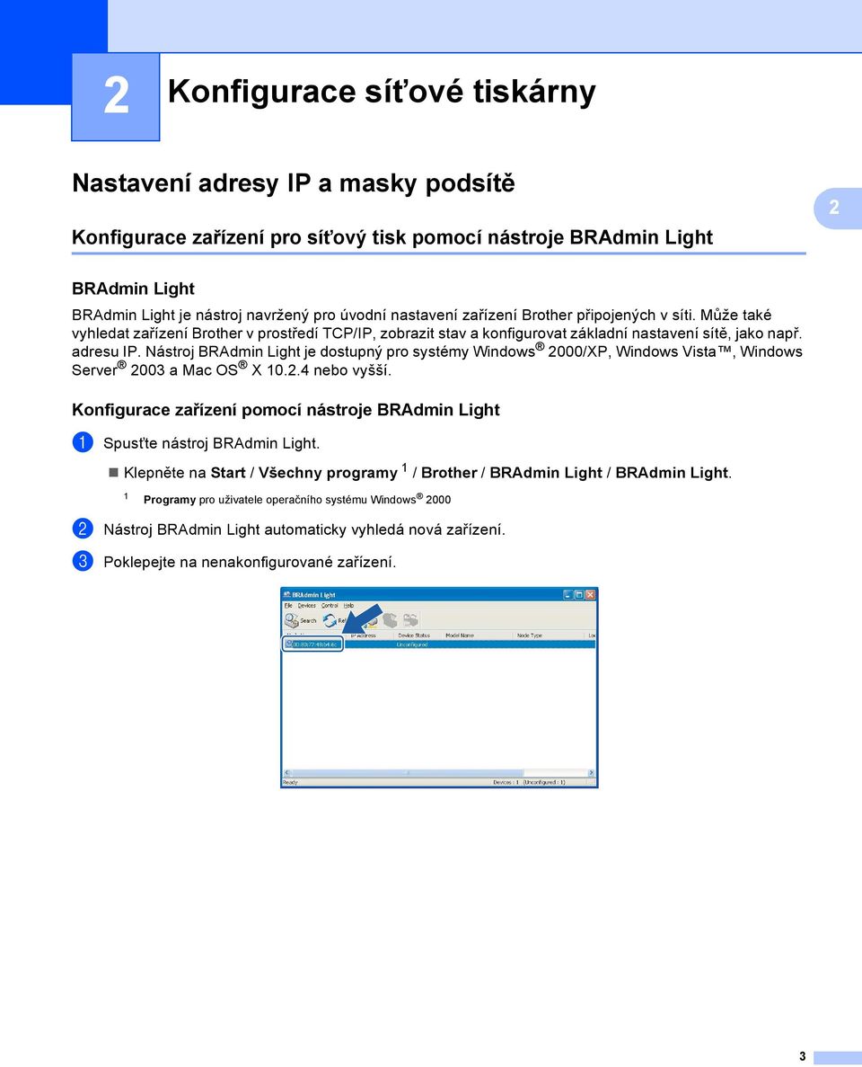 Nástroj BRAdmin Light je dostupný pro systémy Windows 2000/XP, Windows Vista, Windows Server 2003 a Mac OS X 10.2.4 nebo vyšší.