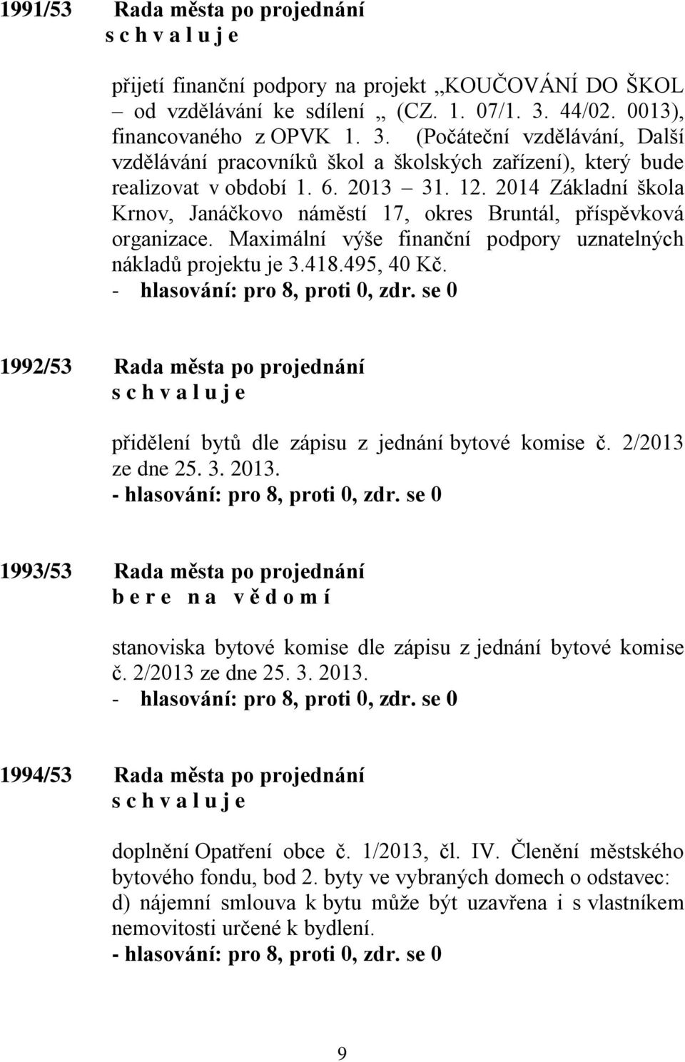 2014 Základní škola Krnov, Janáčkovo náměstí 17, okres Bruntál, příspěvková organizace. Maximální výše finanční podpory uznatelných nákladů projektu je 3.418.495, 40 Kč.