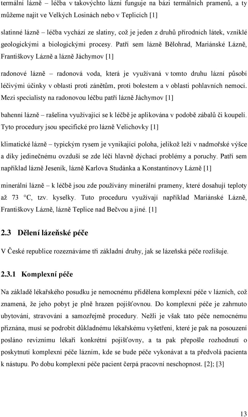 Patří sem lázně Bělohrad, Mariánské Lázně, Františkovy Lázně a lázně Jáchymov [1] radonové lázně radonová voda, která je využívaná v tomto druhu lázní působí léčivými účinky v oblasti proti zánětům,