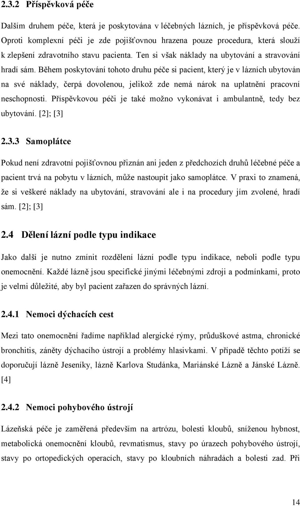 Během poskytování tohoto druhu péče si pacient, který je v lázních ubytován na své náklady, čerpá dovolenou, jelikož zde nemá nárok na uplatnění pracovní neschopnosti.