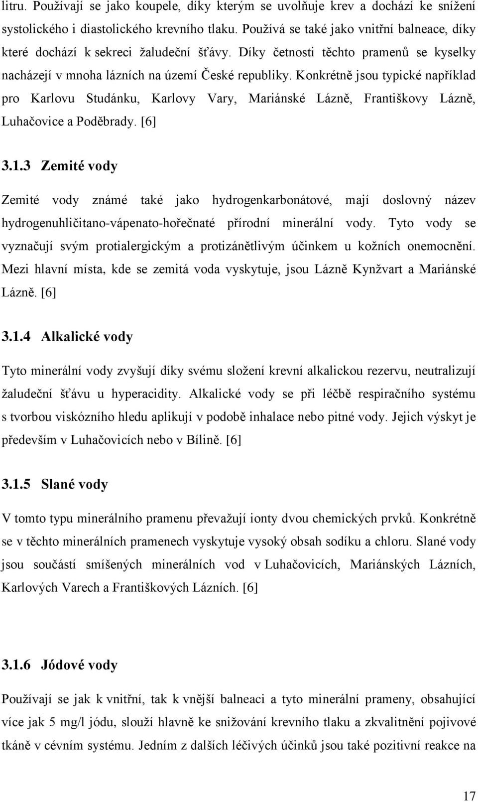 Konkrétně jsou typické například pro Karlovu Studánku, Karlovy Vary, Mariánské Lázně, Františkovy Lázně, Luhačovice a Poděbrady. [6] 3.1.