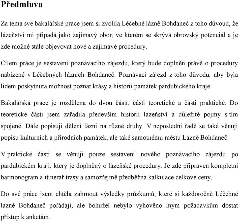 Poznávací zájezd z toho důvodu, aby byla lidem poskytnuta možnost poznat krásy a historii památek pardubického kraje. Bakalářská práce je rozdělena do dvou částí, části teoretické a části praktické.