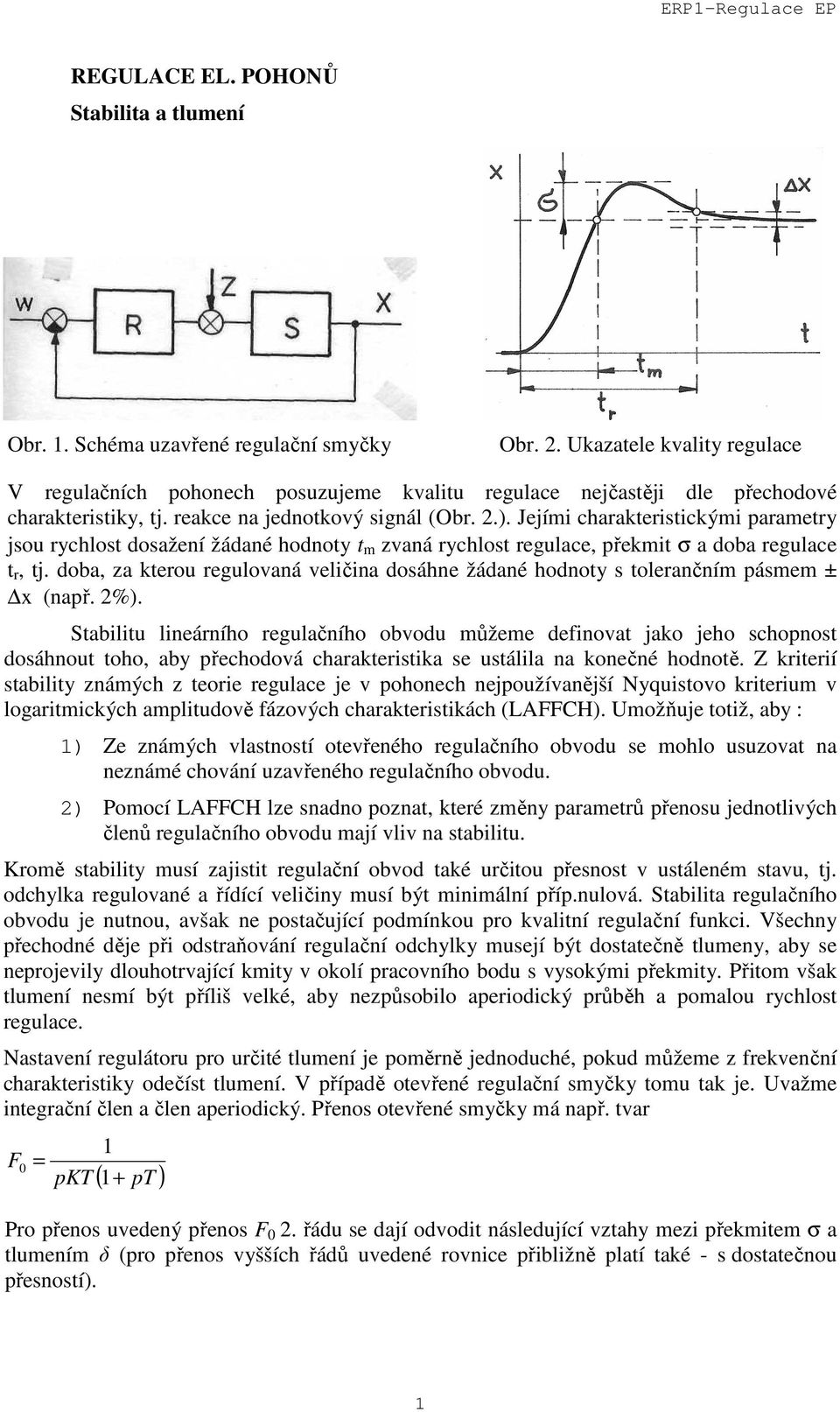 .. Jejími charakteritickými parametry jou rychlot doažení žádané hodnoty t m zvaná rychlot regulace, překmit a doba regulace t r, tj.