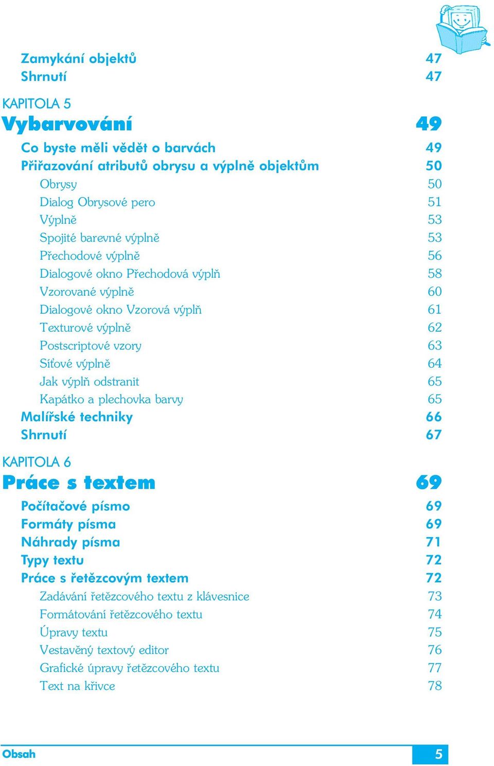 výplň odstranit 65 Kapátko a plechovka barvy 65 Malířské techniky 66 Shrnutí 67 KAPITOLA 6 Práce s textem 69 Počítačové písmo 69 Formáty písma 69 Náhrady písma 71 Typy textu 72 Práce s