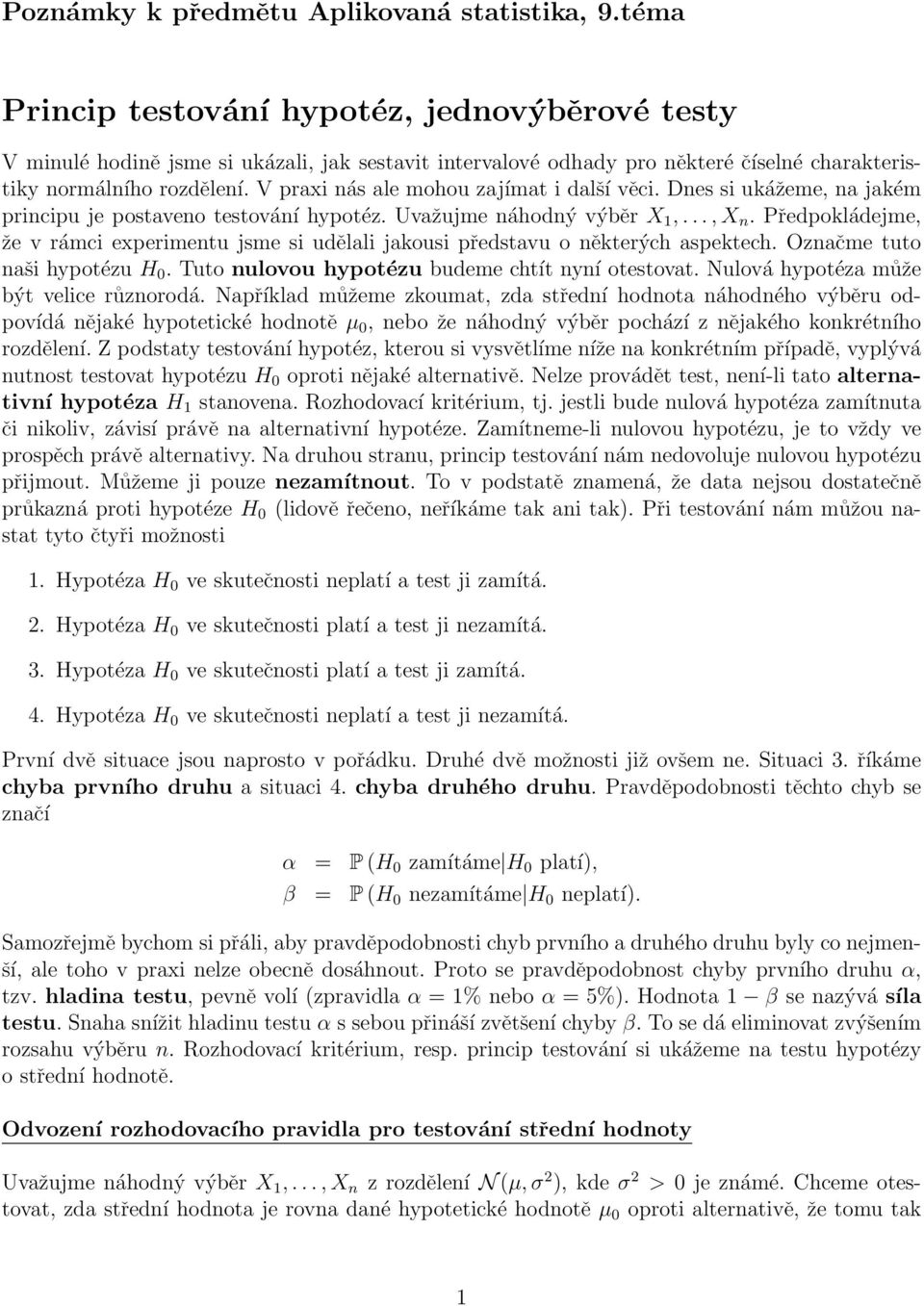 experimentu jsme si udělali jakousi představu o některých aspektech Označme tuto naši hypotézu H 0 Tuto nulovou hypotézu budeme chtít nyní otestovat Nulová hypotéza může být velice různorodá