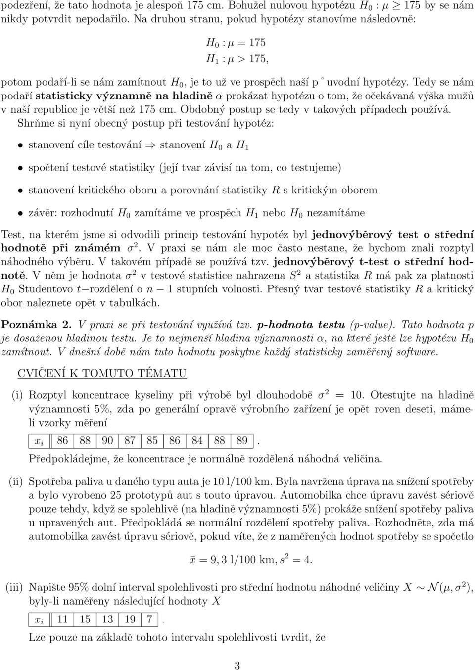 republice je větší než 175 cm Obdobný postup se tedy v takových případech používá Shrňme si nyní obecný postup při testování hypotéz: stanovení cíle testování stanovení H 0 a H 1 spočtení testové