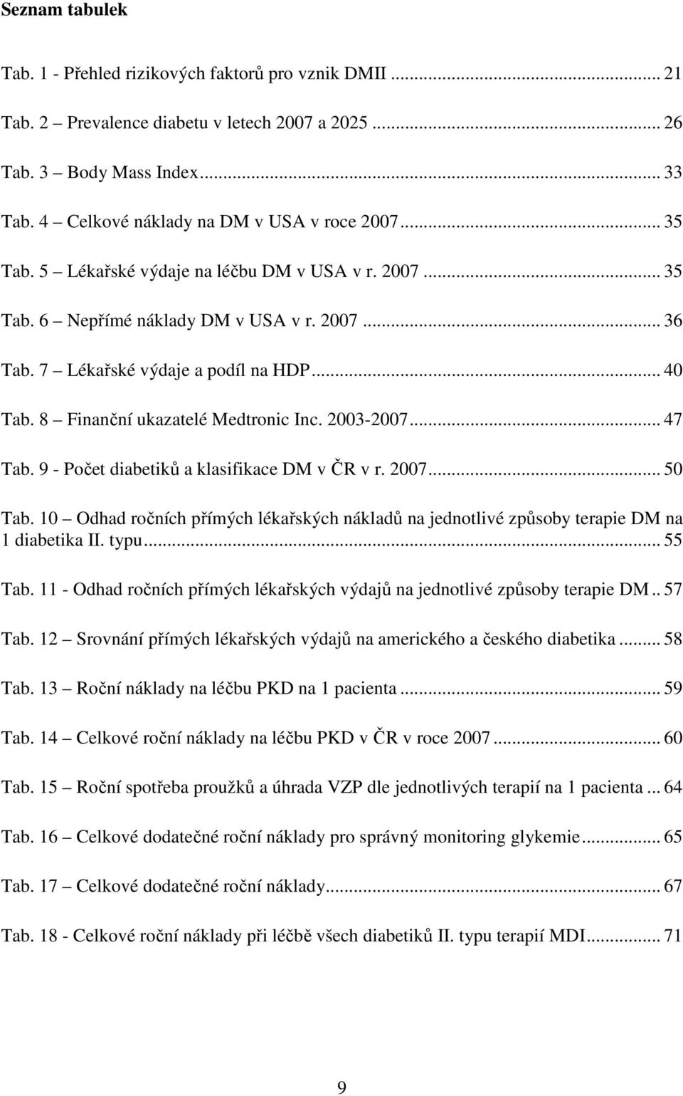 8 Finanční ukazatelé Medtronic Inc. 2003-2007... 47 Tab. 9 - Počet diabetiků a klasifikace DM v ČR v r. 2007... 50 Tab.