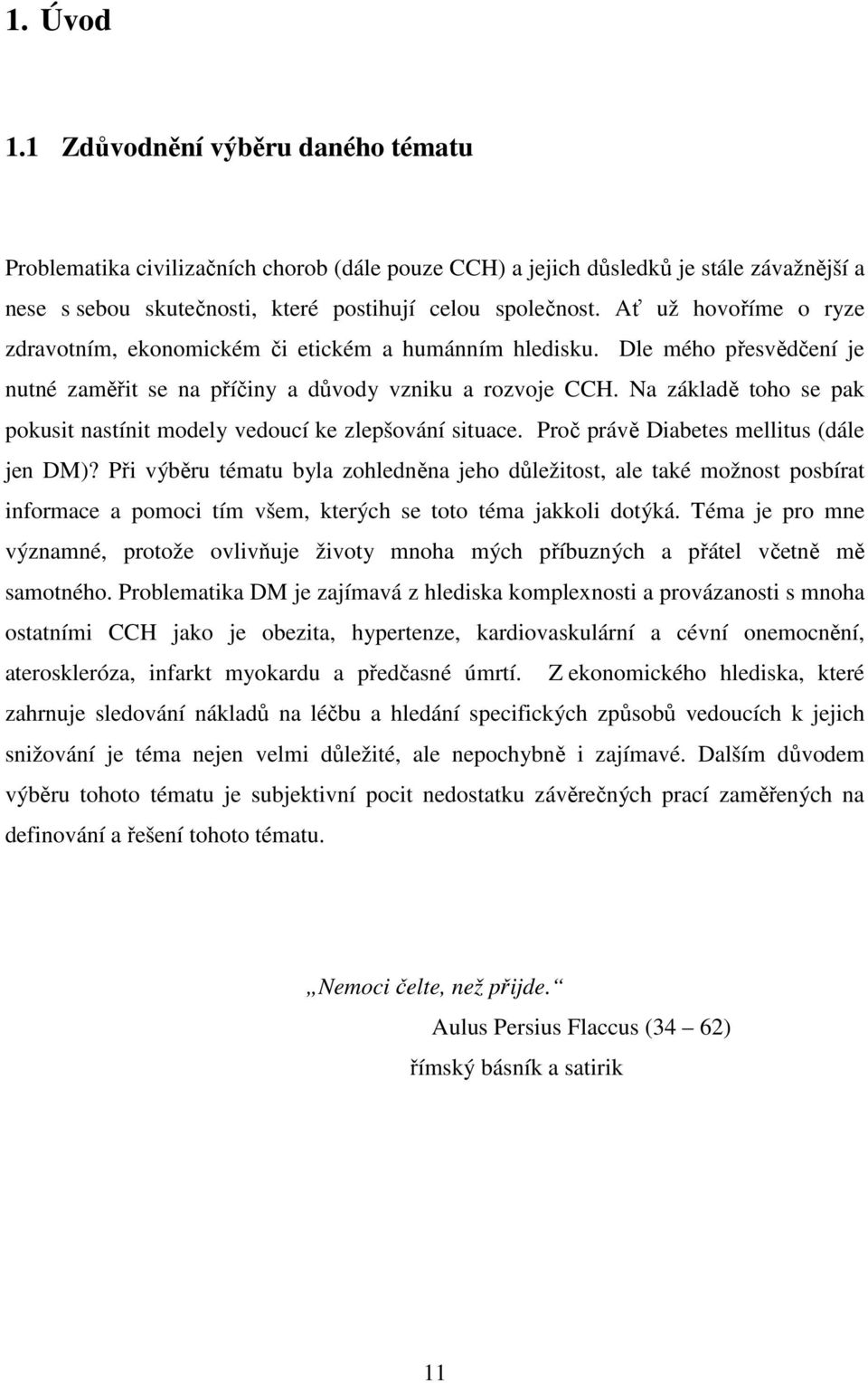 Na základě toho se pak pokusit nastínit modely vedoucí ke zlepšování situace. Proč právě Diabetes mellitus (dále jen DM)?