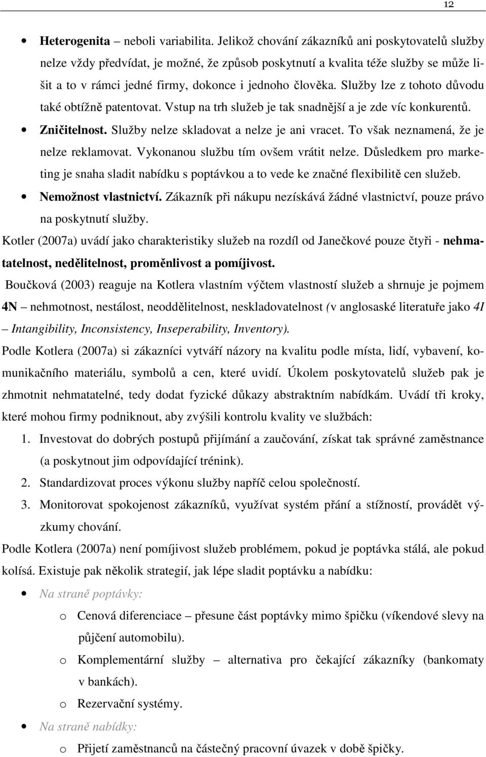 Služby lze z tohoto důvodu také obtížně patentovat. Vstup na trh služeb je tak snadnější a je zde víc konkurentů. Zničitelnost. Služby nelze skladovat a nelze je ani vracet.