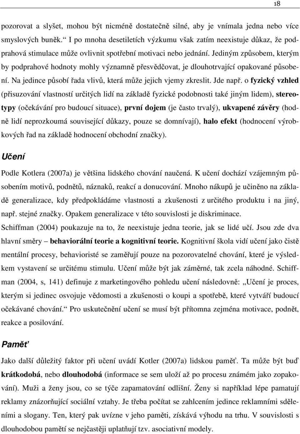 Jediným způsobem, kterým by podprahové hodnoty mohly významně přesvědčovat, je dlouhotrvající opakované působení. Na jedince působí řada vlivů, která může jejich vjemy zkreslit. Jde např.