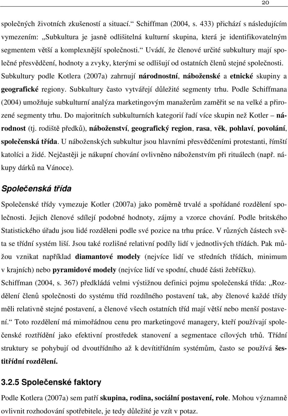 Uvádí, že členové určité subkultury mají společné přesvědčení, hodnoty a zvyky, kterými se odlišují od ostatních členů stejné společnosti.