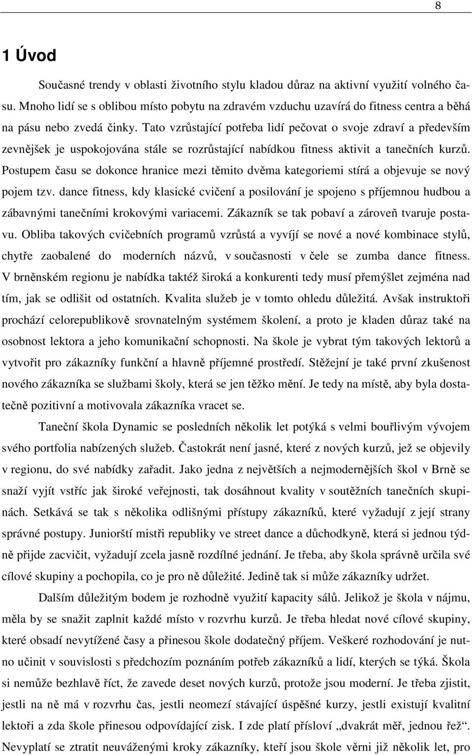 Tato vzrůstající potřeba lidí pečovat o svoje zdraví a především zevnějšek je uspokojována stále se rozrůstající nabídkou fitness aktivit a tanečních kurzů.