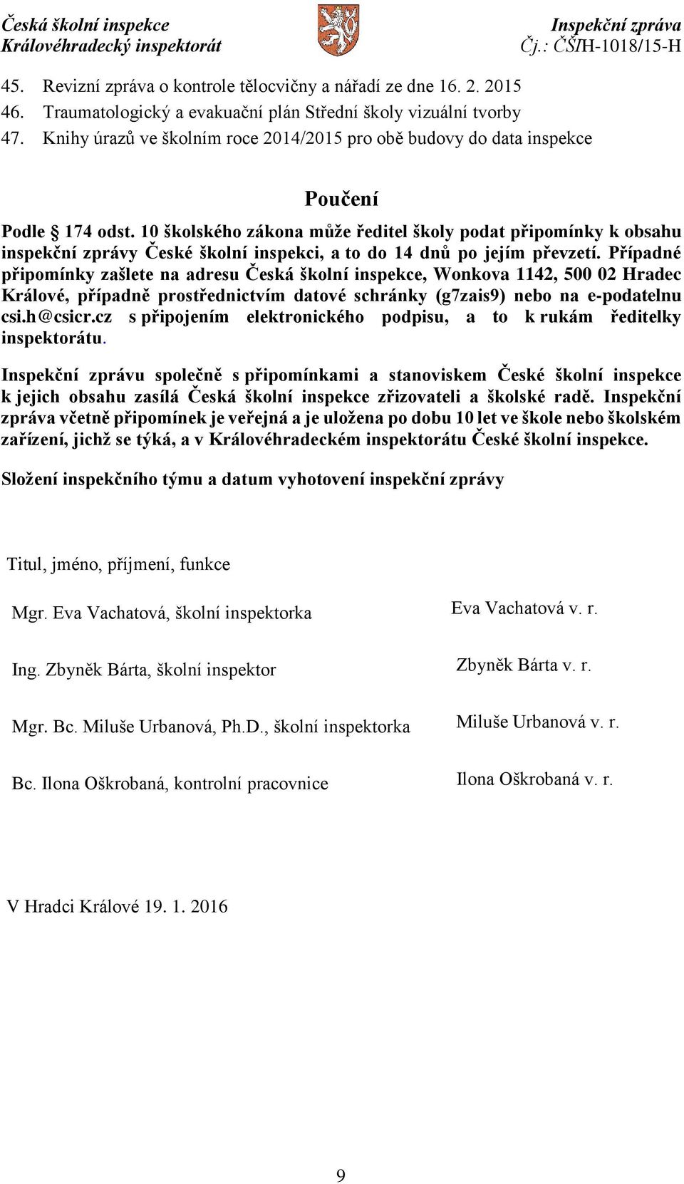 10 školského zákona může ředitel školy podat připomínky k obsahu inspekční zprávy České školní inspekci, a to do 14 dnů po jejím převzetí.