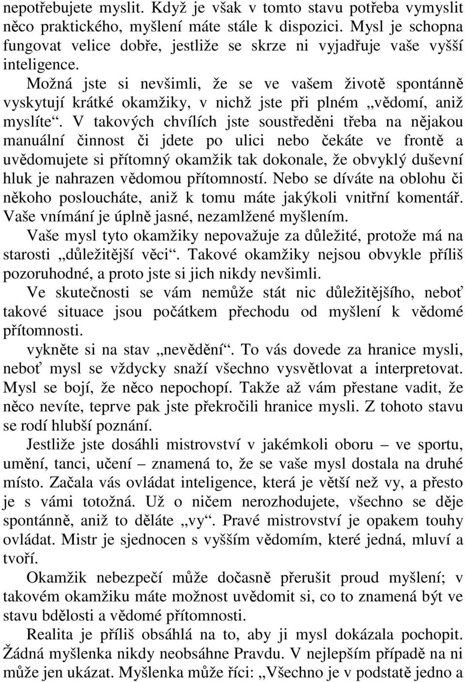 Možná jste si nevšimli, že se ve vašem životě spontánně vyskytují krátké okamžiky, v nichž jste při plném vědomí, aniž myslíte.